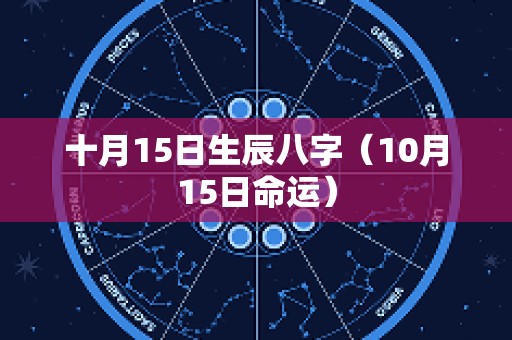 十月15日生辰八字（10月15日命运）