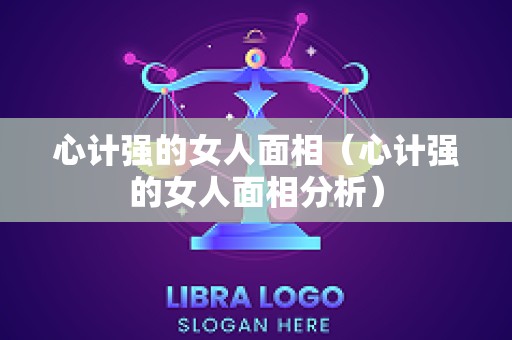 心计强的女人面相（心计强的女人面相分析）