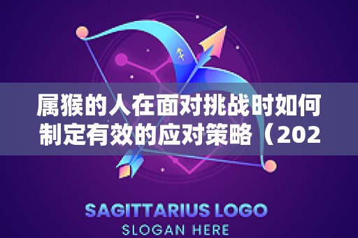 属猴的人在面对挑战时如何制定有效的应对策略（2025属猴人怎样化解灾难）