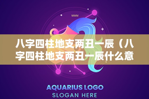 八字四柱地支两丑一辰（八字四柱地支两丑一辰什么意思）