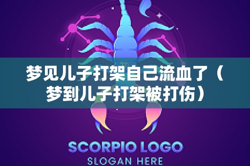梦见儿子打架自己流血了（梦到儿子打架被打伤）