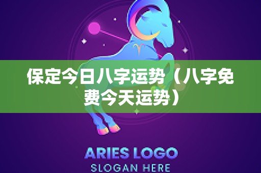 保定今日八字运势（八字免费今天运势）