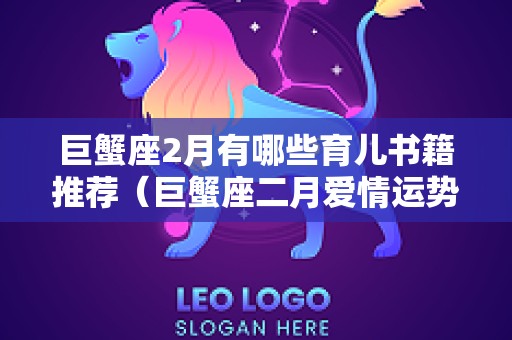 巨蟹座2月有哪些育儿书籍推荐（巨蟹座二月爱情运势）