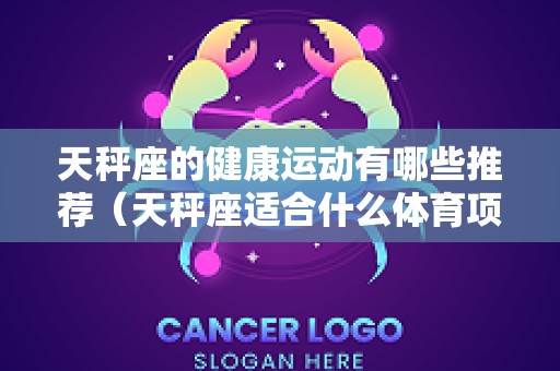 天秤座的健康运动有哪些推荐（天秤座适合什么体育项目）
