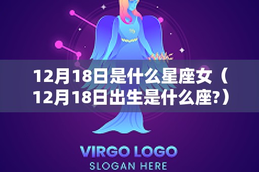 12月18日是什么星座女（12月18日出生是什么座?）