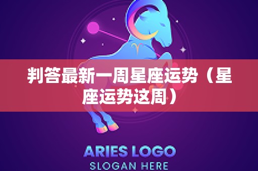 判答最新一周星座运势（星座运势这周）