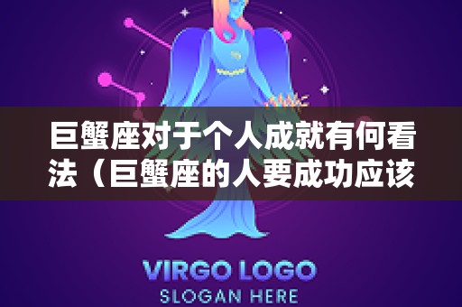 巨蟹座对于个人成就有何看法（巨蟹座的人要成功应该怎么做）
