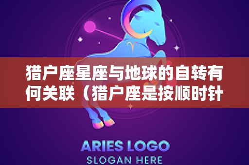 猎户座星座与地球的自转有何关联（猎户座是按顺时针旋转的么）
