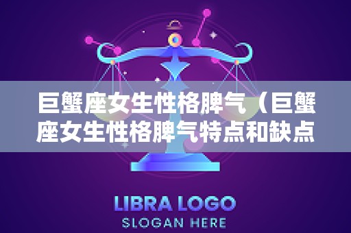 巨蟹座女生性格脾气（巨蟹座女生性格脾气特点和缺点）