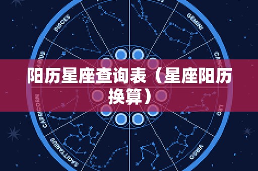 阳历星座查询表（星座阳历换算）