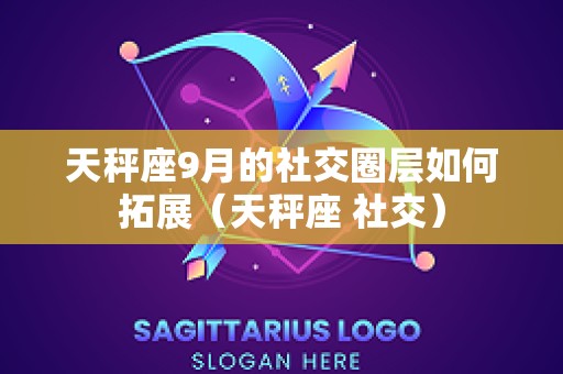 天秤座9月的社交圈层如何拓展（天秤座 社交）