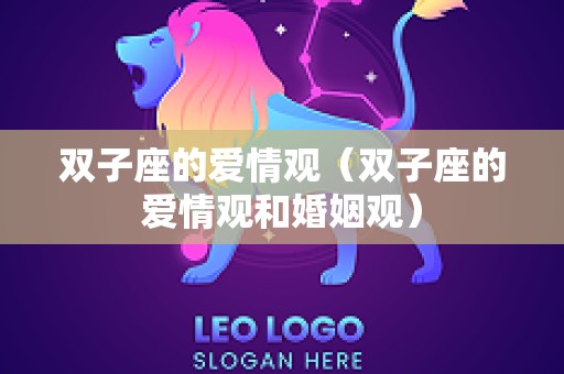 双子座的爱情观（双子座的爱情观和婚姻观）