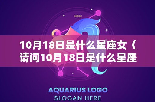 10月18日是什么星座女（请问10月18日是什么星座）