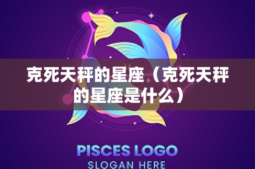 克死天秤的星座（克死天秤的星座是什么）
