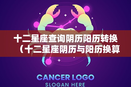 十二星座查询阴历阳历转换（十二星座阴历与阳历换算）