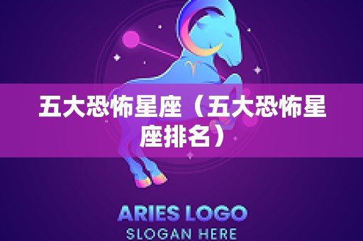 五大恐怖星座（五大恐怖星座排名）