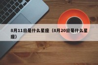 8月11日是什么星座（8月20日是什么星座）